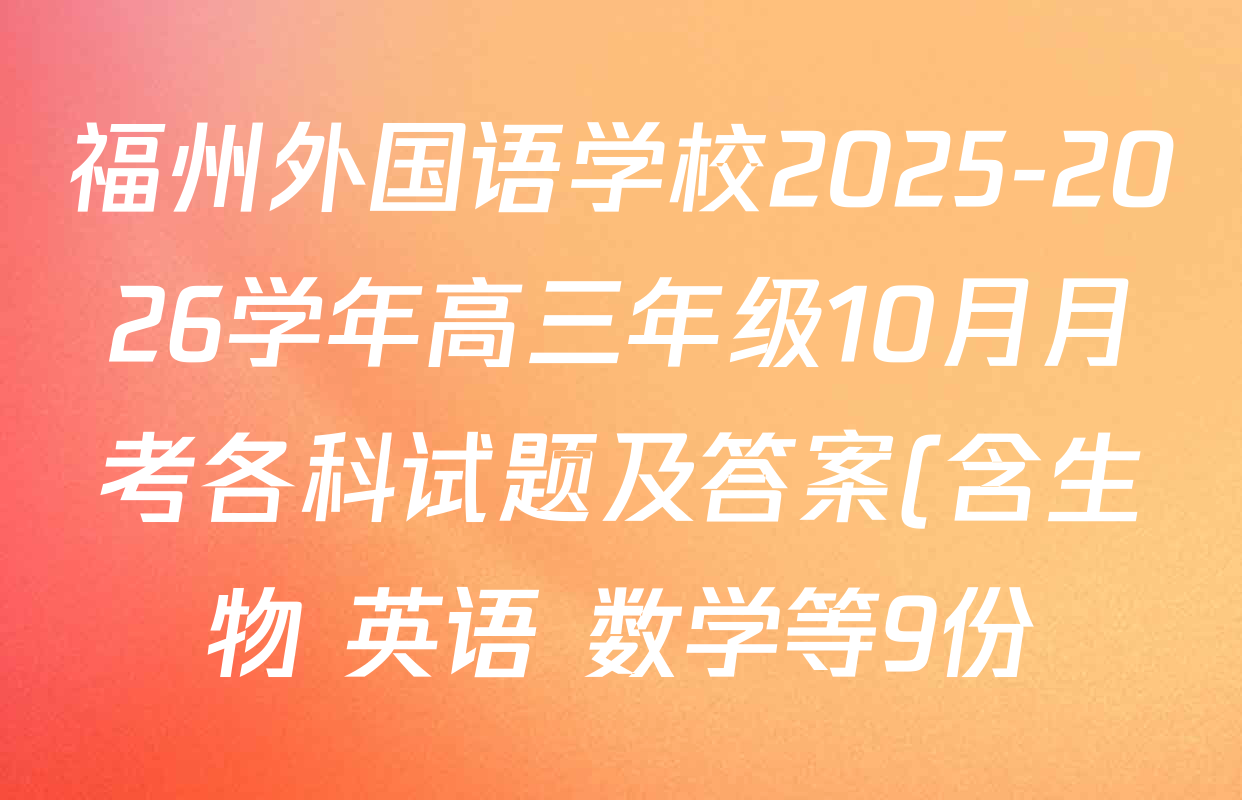 福州外国语学校2025-2026学年高三年级10月月考各科试题及答案(含生物 英语 数学等9份) 福州外国语学校2025-2026学年高三年级10月月考各科试题及答案(含生物 英语 数学等9份)